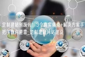 定制建站别踩坑！3个真实痛点+解决方案手把手教你避雷_定制建站网站建设